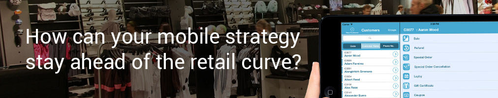 How can your mobile strategy stay ahead of the retail curve?